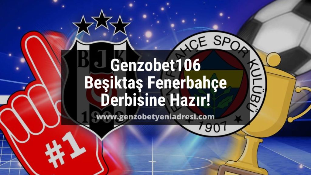 Genzobet106 Beşiktaş Fenerbahçe Derbisine Hazır