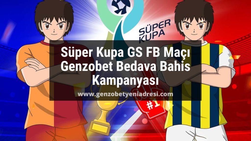 Süper Kupa GS FB Maçı Genzobet Bedava Bahis Kampanyası